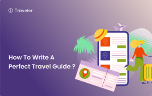 The Best Tips: How To Write A Perfect Travel Guide? 2023 | TRAVELER